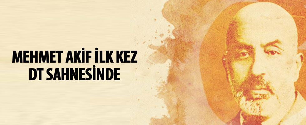 Mehmet Akif ilk kez Devlet Tiyatroları sahnesinde