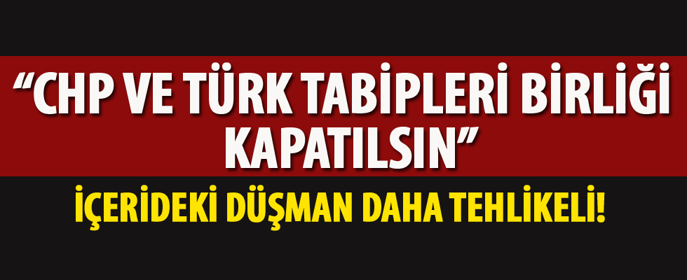 CHP ve TTB kapatılsın
