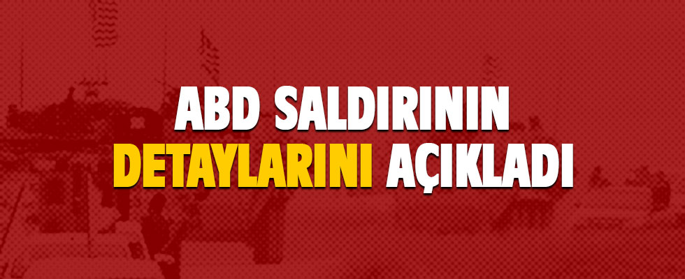 ABD saldırının detaylarını açıkladı