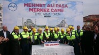 TEMEL ATMA TÖRENİ - Yeni Mehmet Ali Paşa Merkez Camii'nin Temeli Atıldı