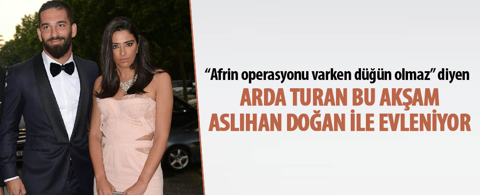 'Afrin Operasyonu varken düğün olmaz' diyen Arda Turan bu akşam evleniyor