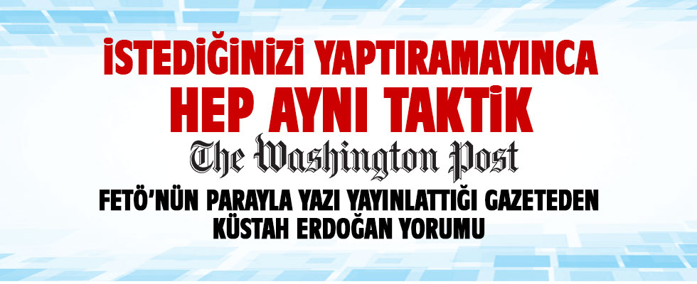 Washington Post'tan küstah Erdoğan yorumu