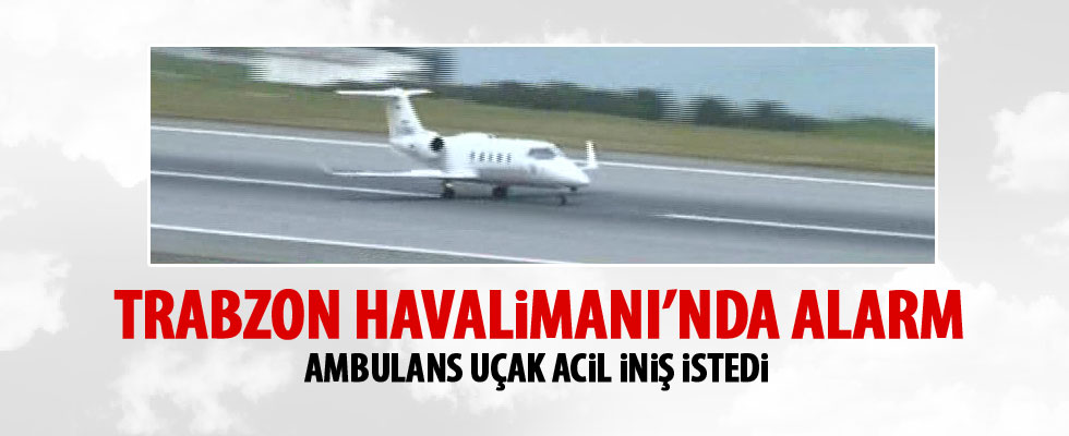 Ambulans uçak Trabzon'a acil iniş istedi