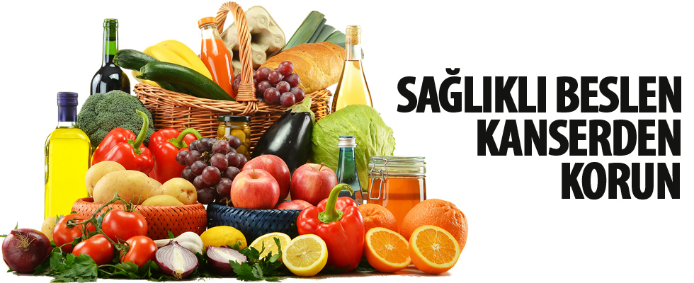 Sağlıklı beslen, kanserden korun!