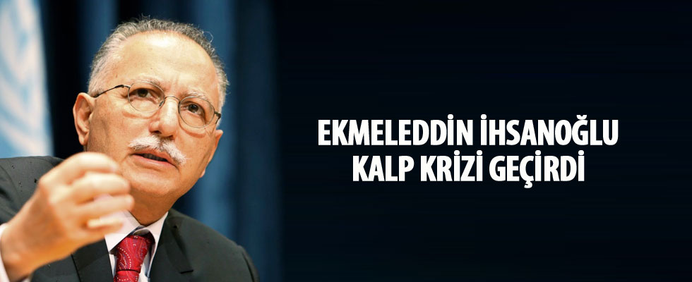 Ekmeleddin İhsanoğlu kalp krizi geçirdi