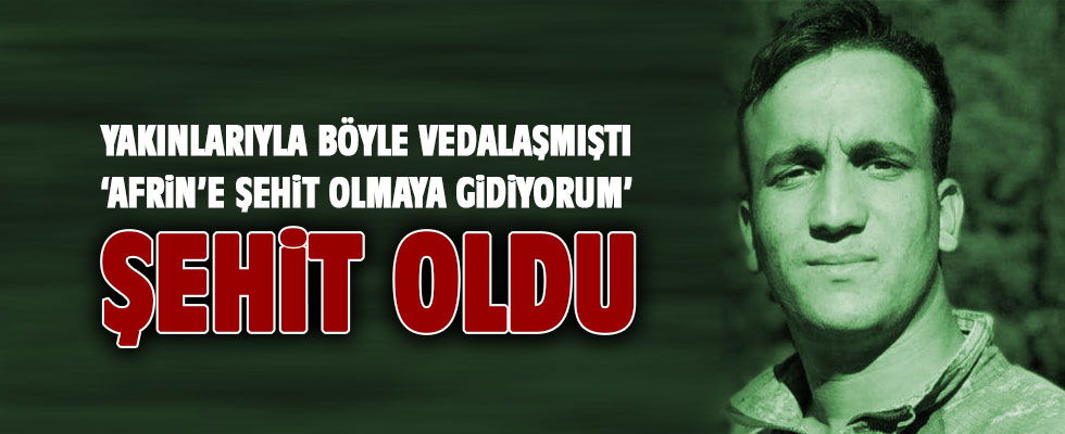 'Şehit olmaya gidiyorum' demişti... Şehit oldu!