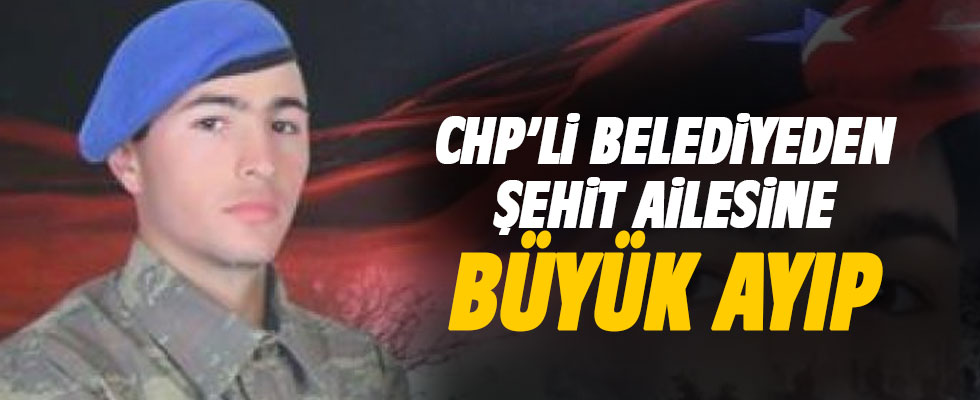 CHP'li belediyeden şehit ailesine büyük ayıp