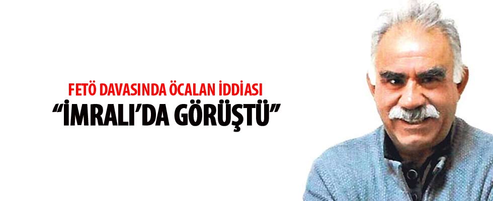 FETÖ davasında Abdullah Öcalan iddiası: 'İmralı'da görüştü'