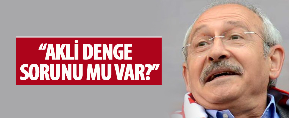 Kılıçdaroğlu'nun akli denge sorunu mu var?