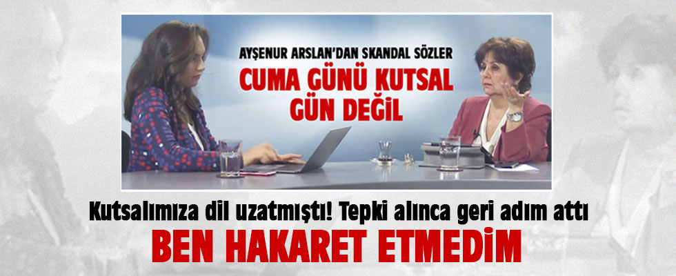 Kutsalımıza laf etmişti... Ayşenur Arslan geri adım attı!