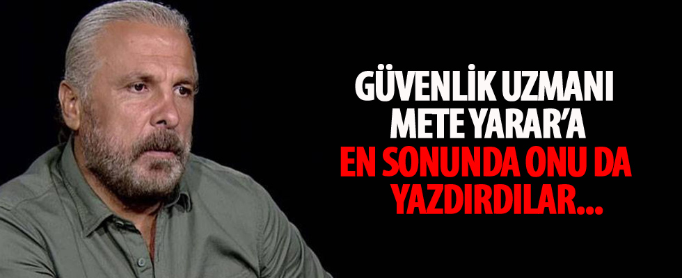 Mete Yarar'a sonunda onu da yazdırdılar