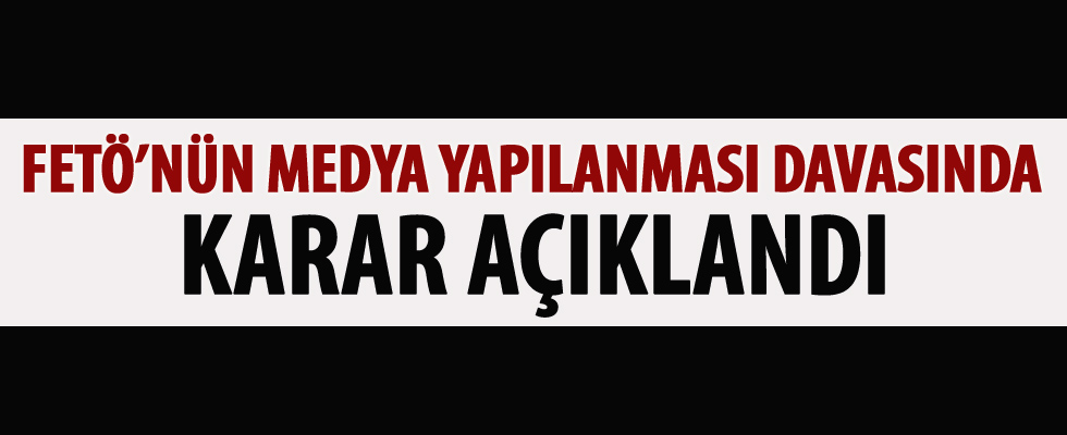 FETÖ'nün medya yapılanması davasında karar açıklandı