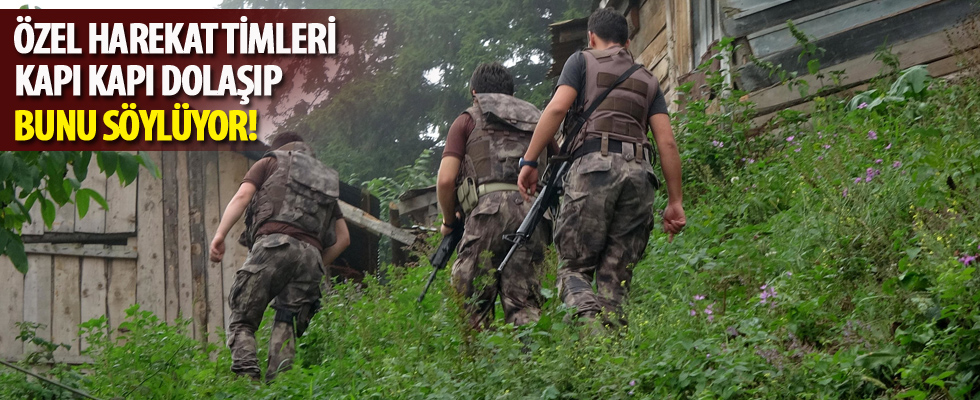 Özel Harekat timleri kapı kapı dolaşıp, bunu söylüyor!