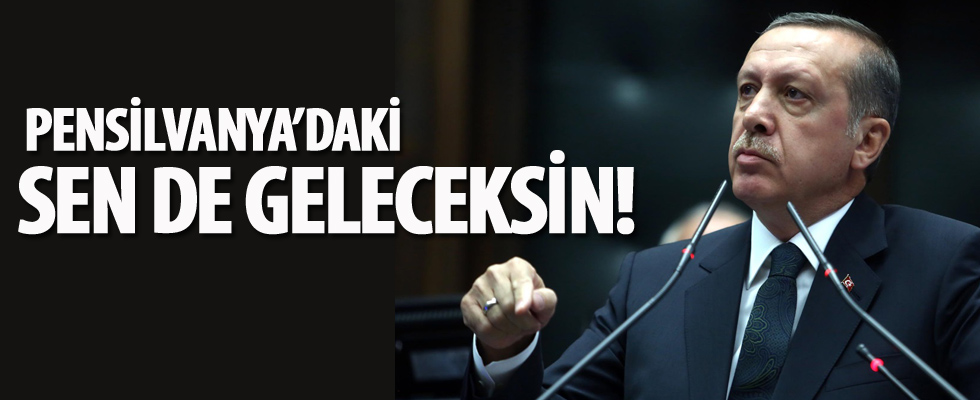 Cumhurbaşkanı Erdoğan: Pensilvanya’daki sen de geleceksin!