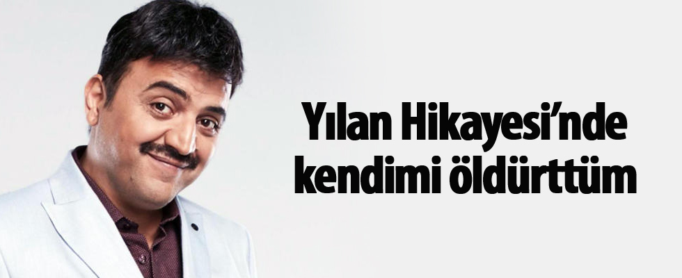 Yılan Hikayesi’nde kendimi öldürttüm