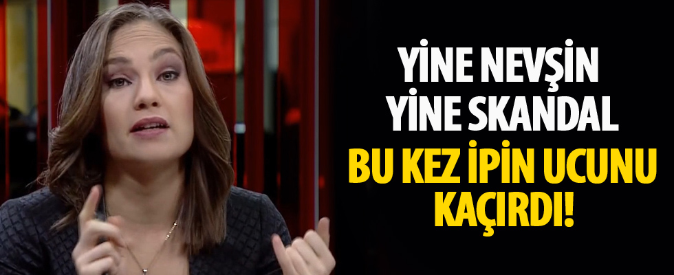 Nevşin bu kez ipin ucunu kaçırdı