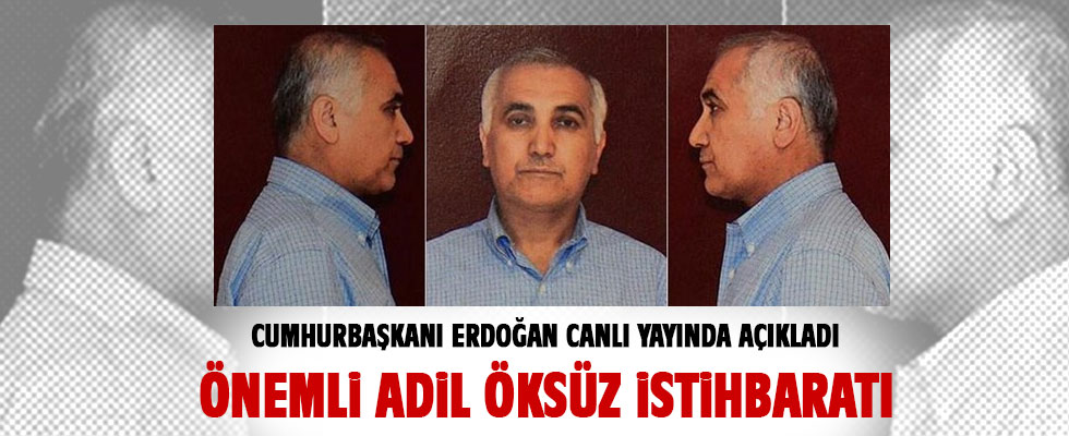 Erdoğan açıkladı! Önemli Adil Öksüz istihbaratı!
