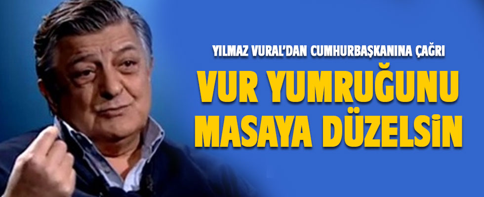 Yılmaz Vural’dan Cumhurbaşkanı Recep Tayyip Erdoğan’a çağrı