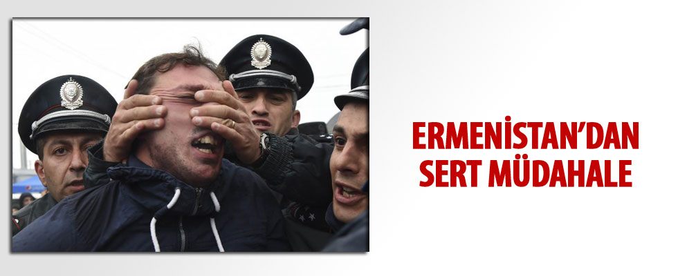 Ermenistan polisi göstericilere saldırdı