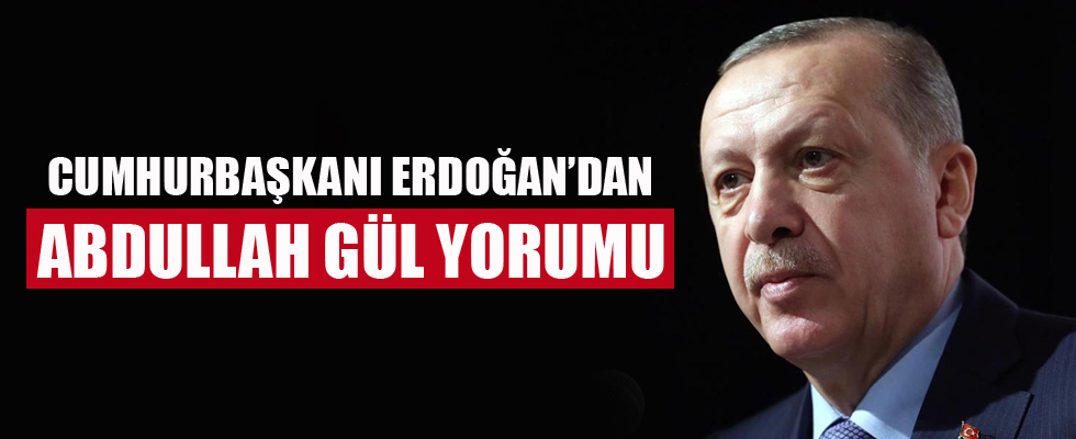Erdoğan'dan Abdullah Gül yorumu
