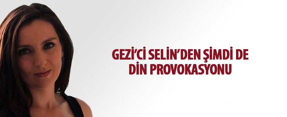 Gezi'ci Selin Girit'ten din provokasyonu