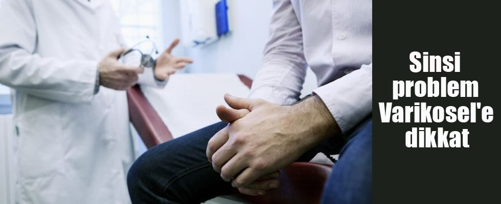 Sinsi problem Varikosel'e dikkat