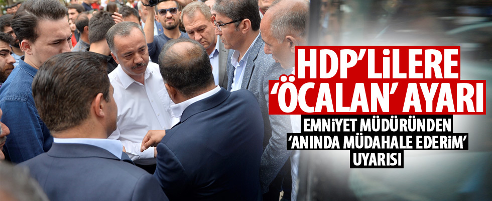 Emniyet müdüründen, HDP'li vekillere 'Öcalan' uyarısı