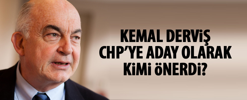 Kemal Derviş, CHP’ye aday olarak kimi önerdi?