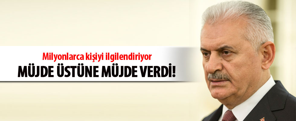 Başbakan Yıldırım milyonlarca kişiyi ilgilendiren müjdeleri tek tek açıkladı