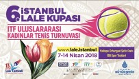 LALE FESTİVALİ - İstanbul'da Uluslararası Lale Kupası Tenis Turnuvası Heyecanı