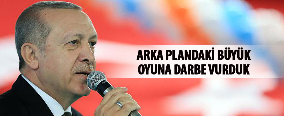 Cumhurbaşkanı Erdoğan: Arka plandaki büyük oyuna darbe vurduk