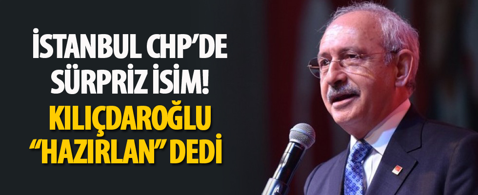 Kılıçdaroğlu o isme 'hazırlan' dedi