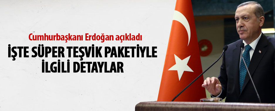Cumhurbaşkanı Erdoğan Süper Teşvik Paketiyle ilgili detayları paylaştı