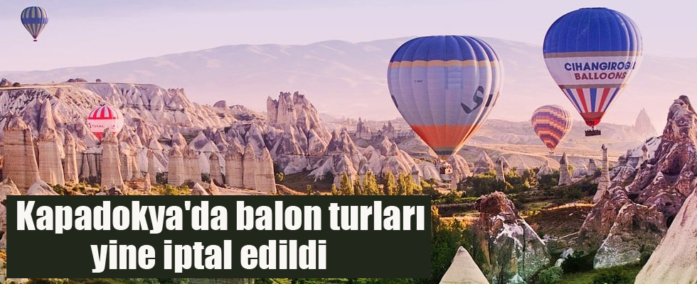 Kapadokya'da balon turları yine iptal edildi