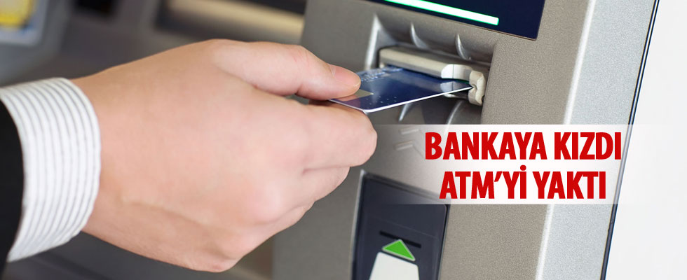 Bankaya kızdı ATM'yi yaktı