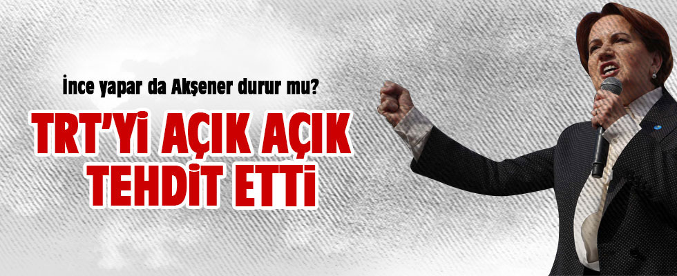 Akşener'den TRT'ye tehdit: Kapatacağım