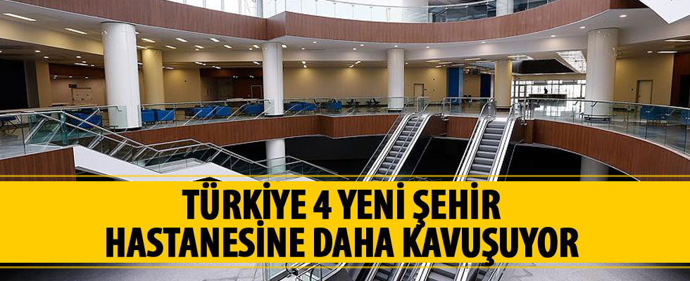 Türkiye 4 yeni şehir hastanesine daha kavuşuyor