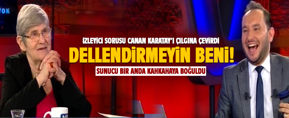 Canan Karatay çılgına döndü: Dellendirmeyin beni