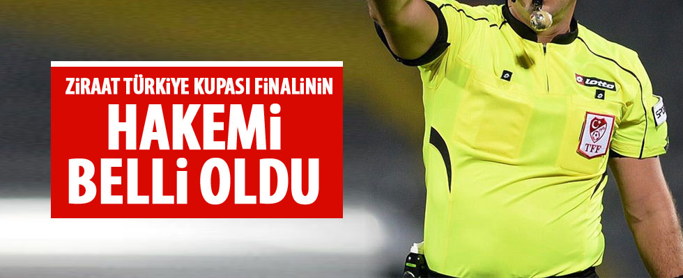 Ziraat Türkiye Kupası final maçını kim yönetecek?