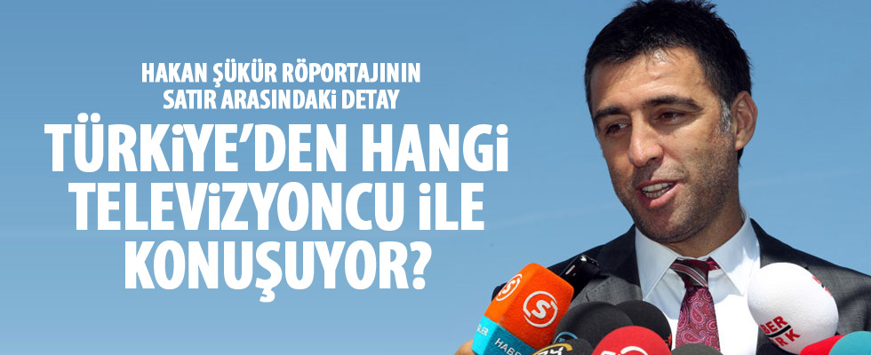 Hakan Şükür'ün Türkiye'den konuştuğu televizyoncu kim?