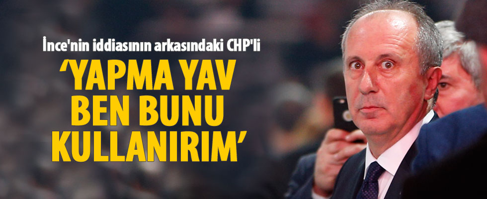 Muharrem İnce'nin iddiasının arkasındaki CHP'li