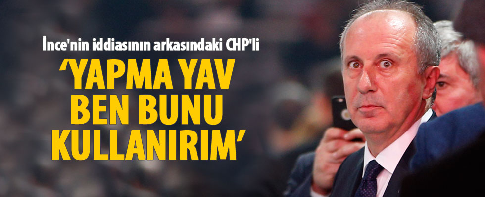 Muharrem İnce'nin iddiasının arkasındaki CHP'li