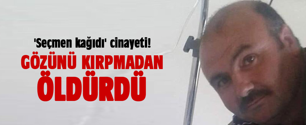 'Seçmen kağıdı' cinayeti! Gözünü kırpmadan öldürdü