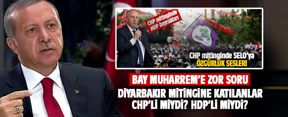 Erdoğan'dan İnce'ye zor soru: Mitinge katılanlar CHP'li miydi? HDP'li miydi?