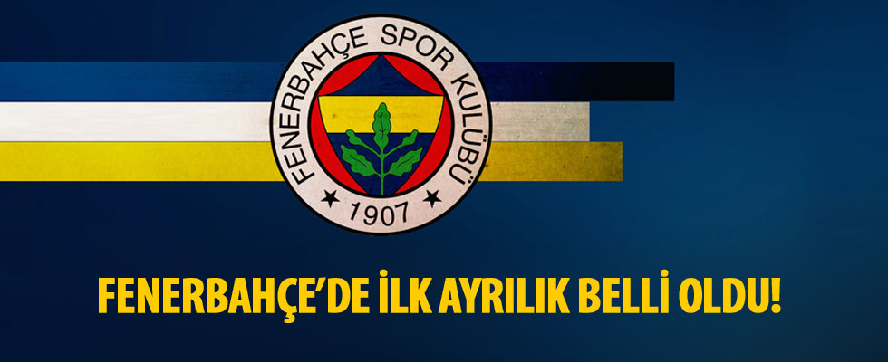 Fenerbahçe'de ilk ayrılık belli oldu!