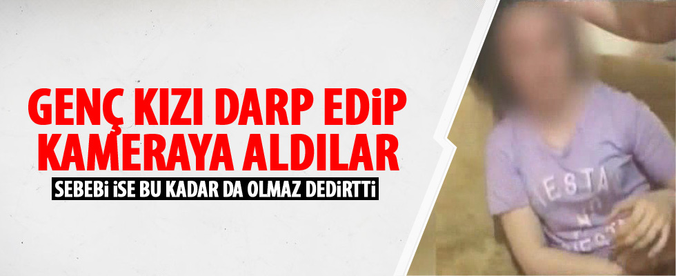 Genç kıza dakikalarca dövüp kameraya çektiler! İşte o anlar..