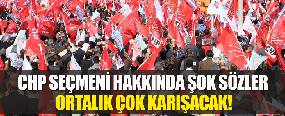 CHP seçmenini kızdıracak sözler!