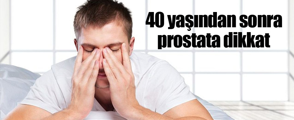 40 yaşından sonra prostata dikkat