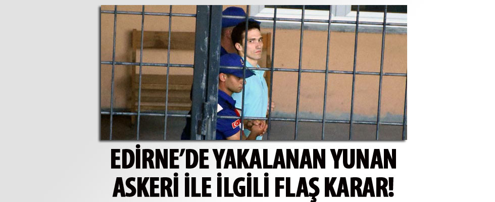 Edirne'de yakalanan Yunan askerleri ile ilgili flaş gelişme