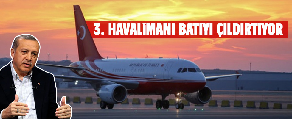 Cumhurbaşkanı: 3. Havalimanı Batı'yı çıldırtıyor